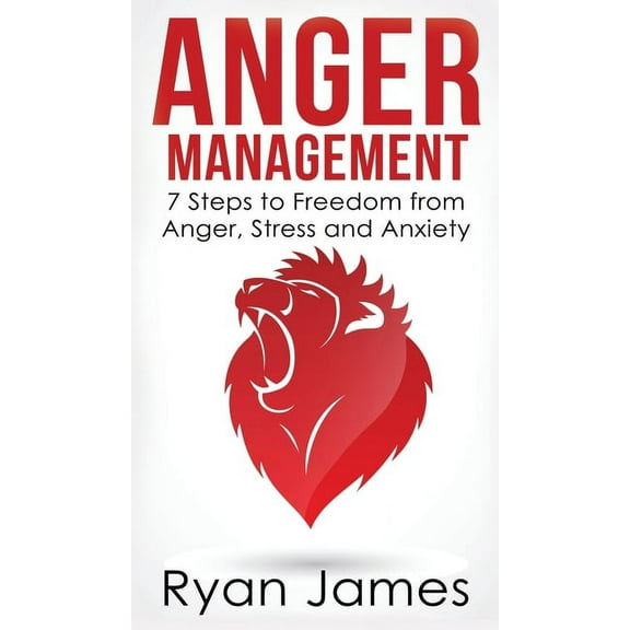 Anger Management: 7 Steps to Freedom from Anger, Stress and Anxiety (Anger Management Series) (Volume 1), (Hardcover)