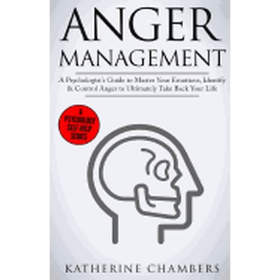 Psychology Self-Help Anger Management: A Psychologist's Guide to Master Your Emotions, Identify & Control Anger to Ultimately Take Back Your , Book 4, (Paperback)
