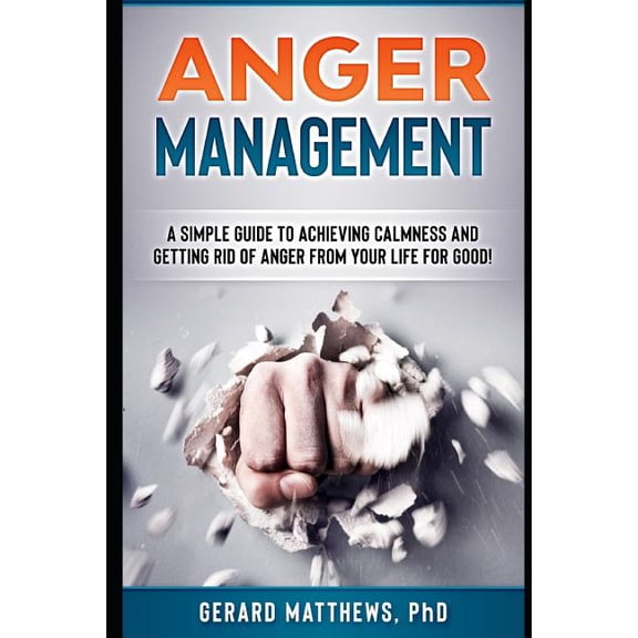 How to Be Happy, Manage Emotions, Self Help: Anger Management: A Simple Guide to Achieving Calmness and Getting Rid of Anger from Your Life for Good! (Paperback)