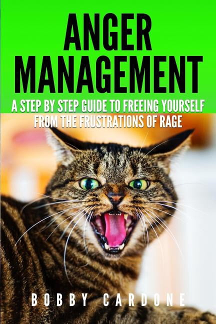 Anger Management : A Step-By Step Guide to Freeing Yourself from the ...