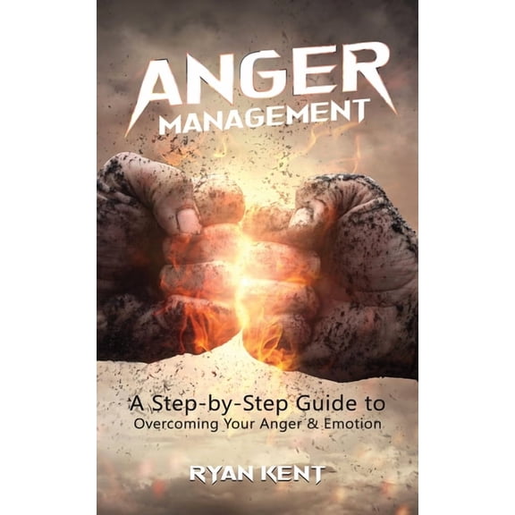 Anger Management: A Step-by-Step Guide to Overcoming Your Anger & Emotion, (Paperback)