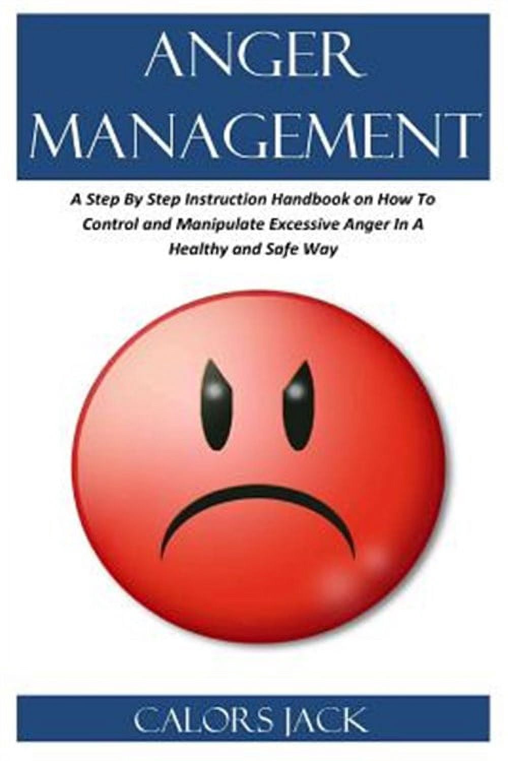 Anger Management: A Step by Step Instruction Handbook on How to Control ...