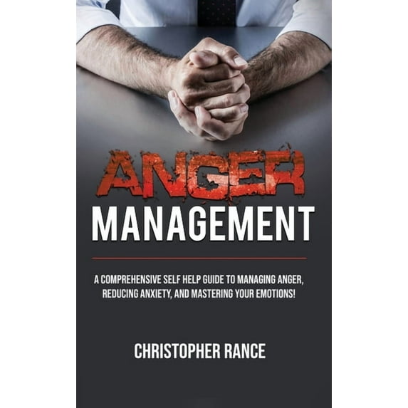 Anger Management: A comprehensive self-help guide to managing anger, reducing anxiety, and mastering your emotions!, (Hardcover)