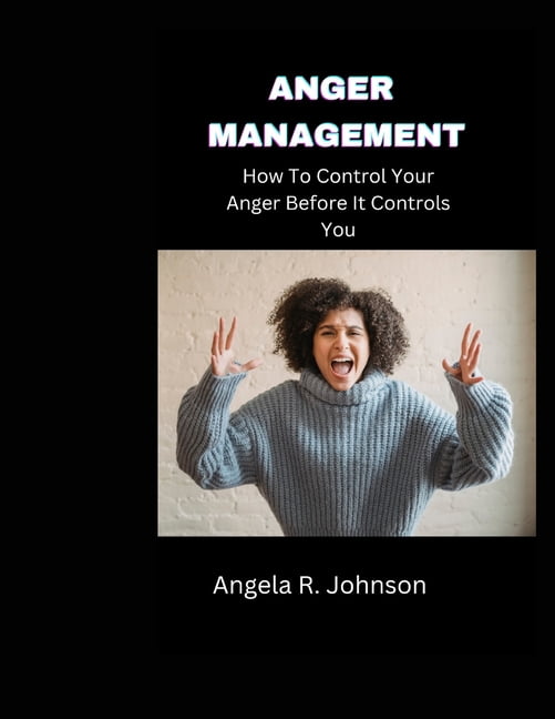 Anger Management: How To Control Your Anger Before It Controls You ...