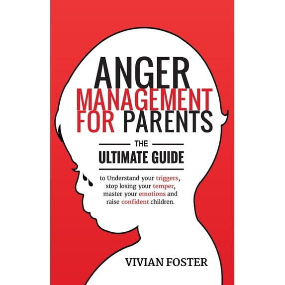Anger Management for Parents: The ultimate guide to understand your ...