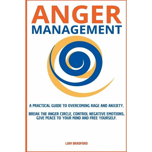 Anger Management. A Practical Guide to Overcoming Rage and Anxiety. Break the Anger Circle, Control Negative Emotions, G, (Paperback)