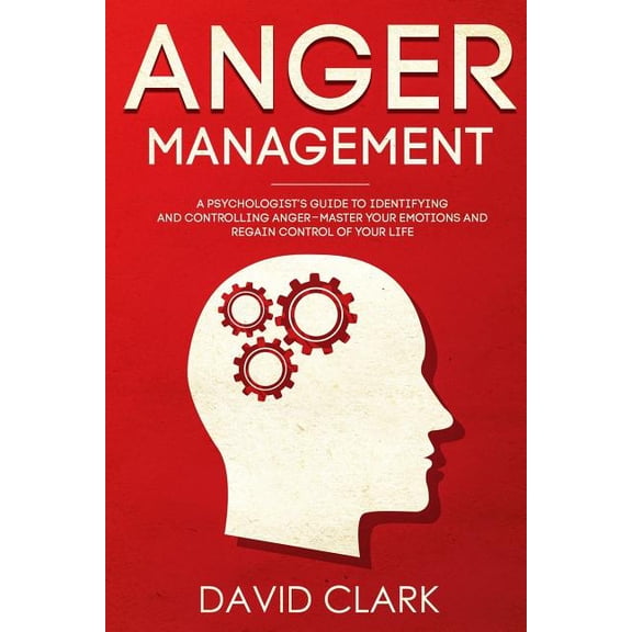 Anger Management, Self-Control & Emotion Anger Management: A Psychologist's Guide to Identifying and Controlling Anger - Master Your Emotions and Regain Control , Book 1, (Paperback)