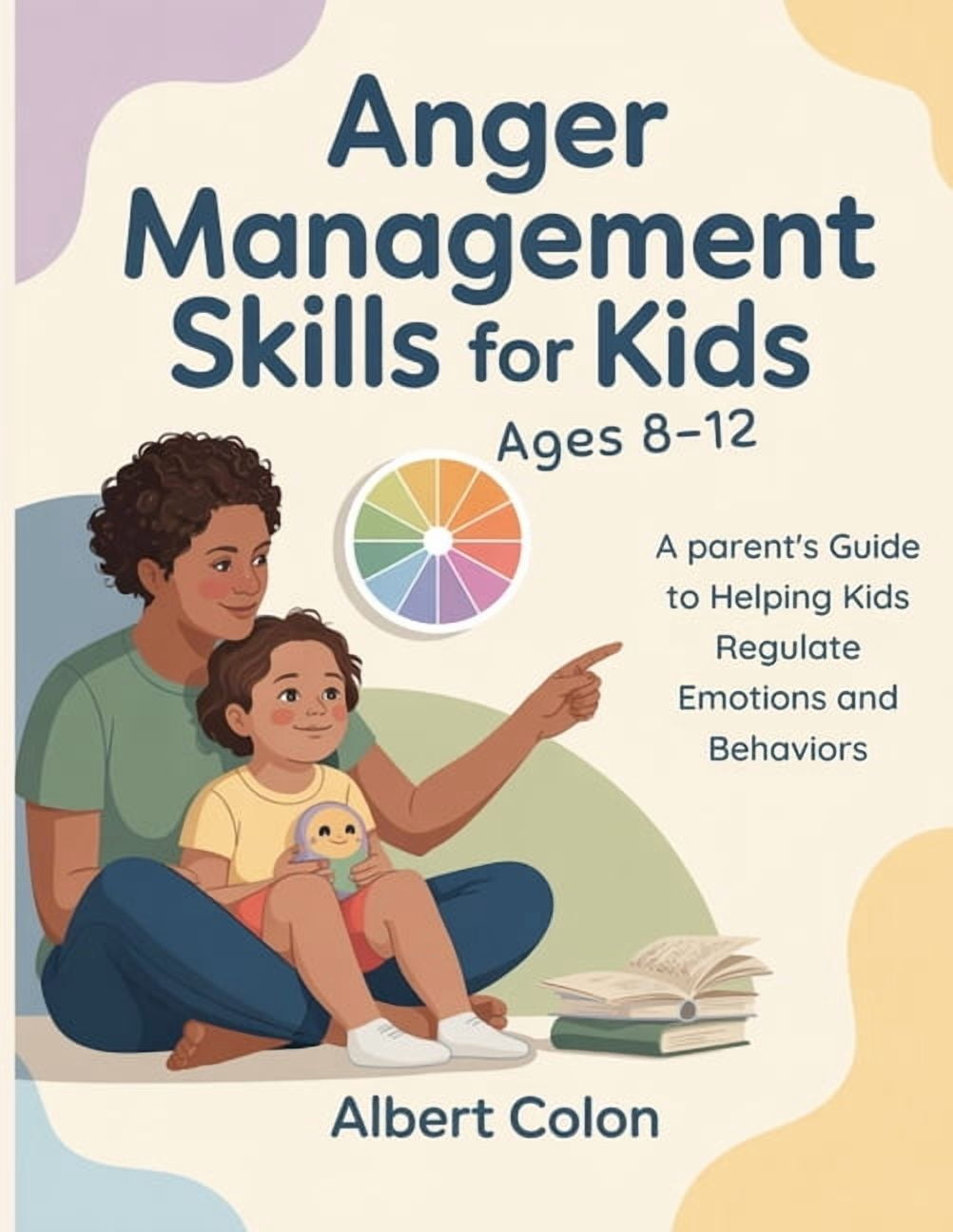 Anger Management Skills for Kids Ages 8-12: A Parent's Guide to Helping ...