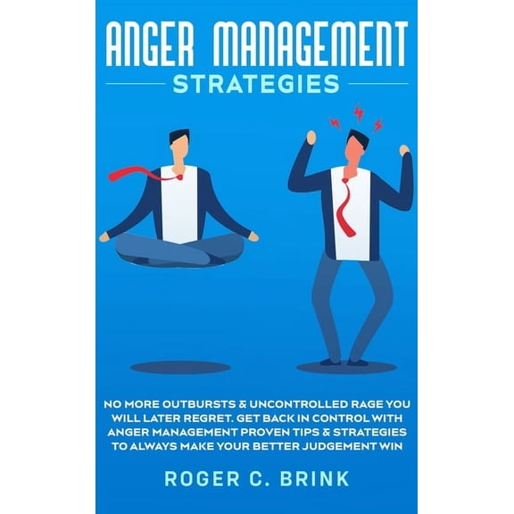 Anger Management Strategies: No More Outbursts & Uncontrolled Rage You Will Later Regret. Get Back in Control with A, (Hardcover)