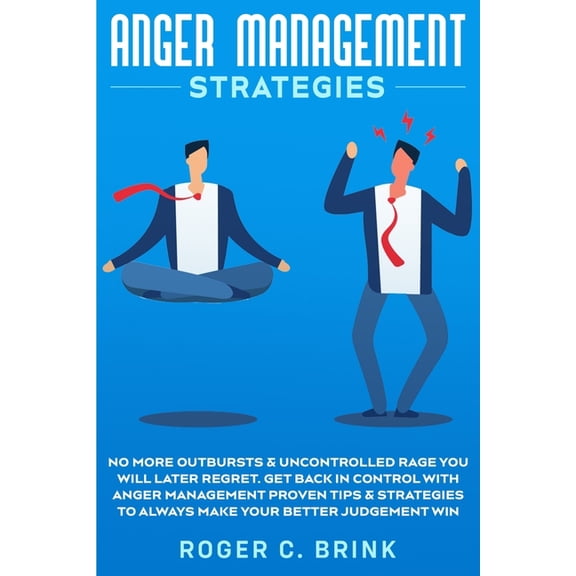 Anger Management Strategies: No More Outbursts & Uncontrolled Rage You Will Later Regret. Get Back in Control with A, (Paperback)