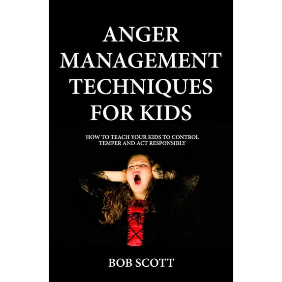 Anger Management Techniques for Kids: How To Teach Your Kids To Control ...