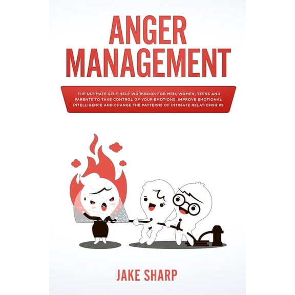 Pre-Owned Anger Management : The Ultimate Self-Help Workbook for Men, Women, Teens and Parents to Take Control of your Emotions, Improve Emotional Intelligence and Change the Patterns of Intimate Relationships (Paperback)