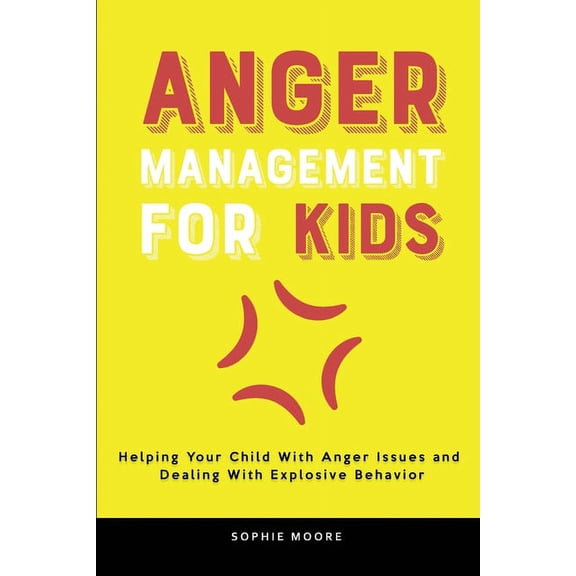 Anger Management for Kids: Helping Your Child With Anger Issues and Dealing With Explosive Behavior, (Paperback)
