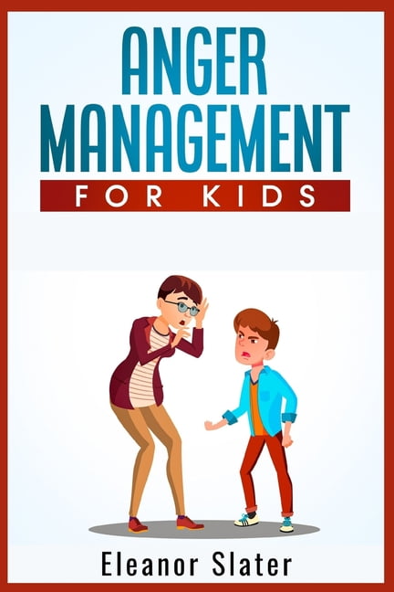 Anger Management For Kids : The Comprehensive Guide To Recognize And 