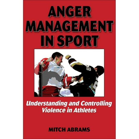 Anger Management in Sport : Understanding and Controlling Violence in Athletes