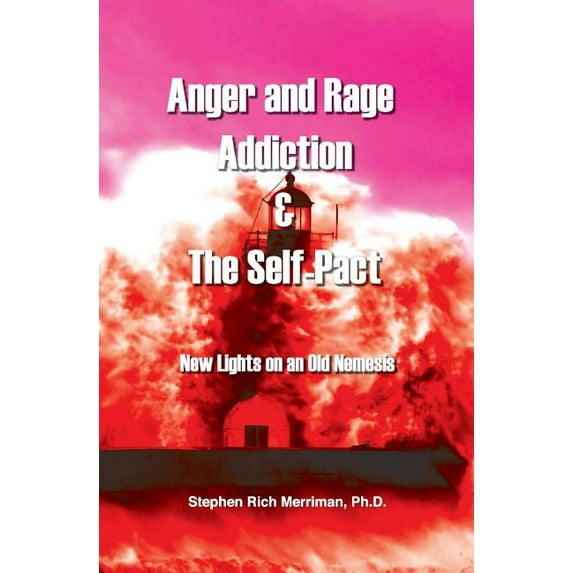 Anger and Rage Addiction & the Self-Pact: New Lights on an Old Nemesis