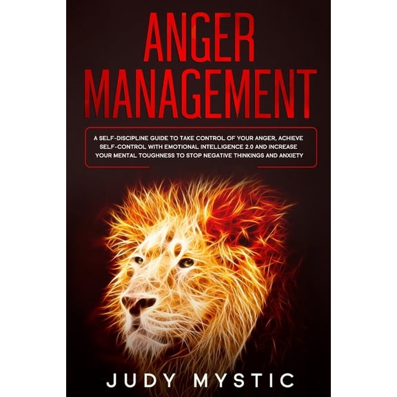 Anger management : A self-discipline guide to take control of your anger, achieve self-control with emotional intelligence 2.0 and increase your mental toughness to stop negative thinkings and anxiety (Paperback)