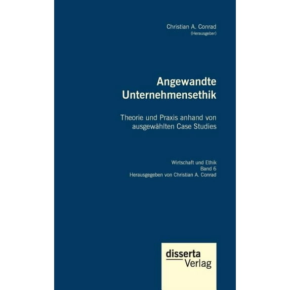 Angewandte Unternehmensethik. Theorie und Praxis anhand von ausgewählten Case Studies : Reihe "Wirtschaft und Ethik", Band 6 (Hardcover)