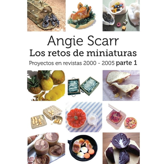 Angie Scarr Los Retos De Miniaturas: Proyectos En Revistas 2000-2005 Parte 1, (Paperback)