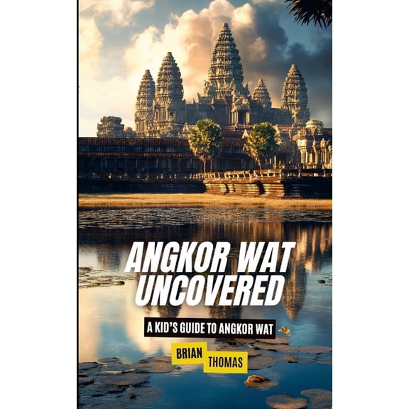 Angkor Wat Uncovered: A Kid's Guide to Angkor Wat, (Paperback)