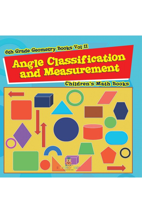 Angle Classification and Measurement - 6th Grade Geometry Books Vol II Children's Math Books, (Paperback)