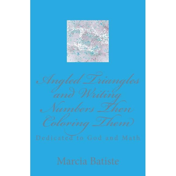 Angled Triangles and Writing Numbers Then Coloring Them: Dedicated to God and Math, (Paperback)