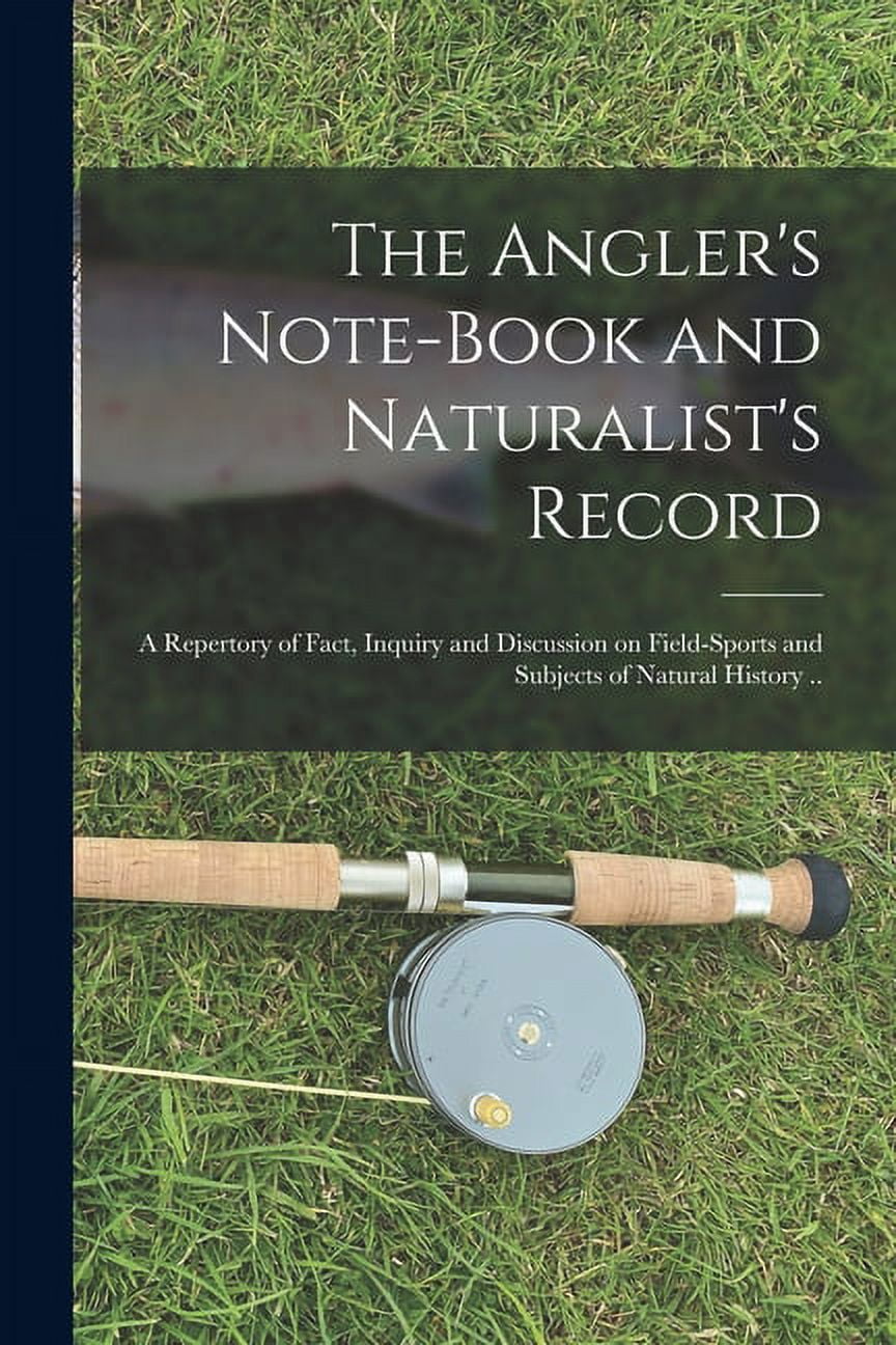 The Angler's Note-book and Naturalist's Record: a Repertory of Fact, Inquiry and Discussion on Field-sports and Subjects, (Paperback)