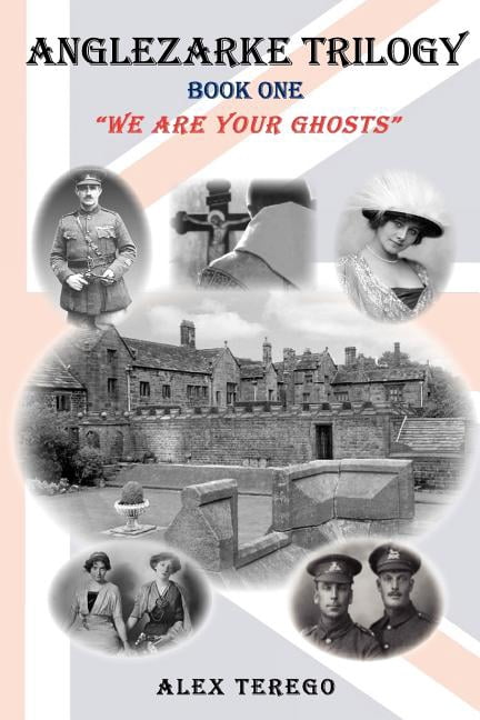 Anglezarke Trilogy: Book One: "We Are Your Ghosts" Book One: We Are Your Ghosts (Paperback) by Alex Terego