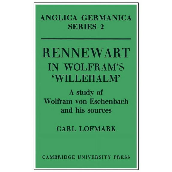 Anglica Germanica Series 2 Rennewart in Wolfram's 'Willehalm': A Study of Wolfram Von Eschenbach and His Sources, (Paperback)