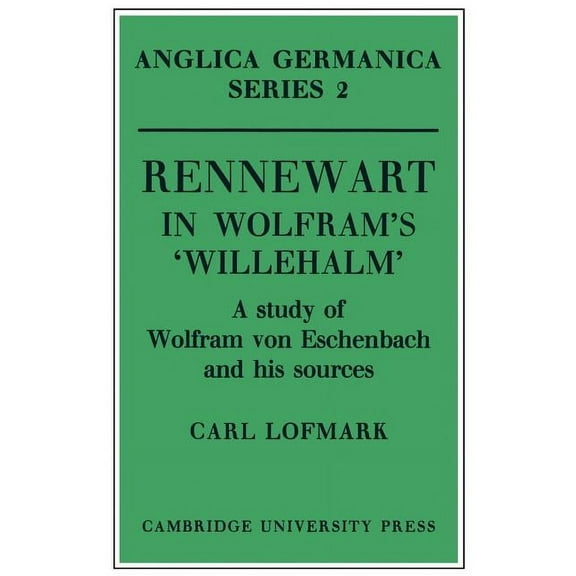 Anglica Germanica Series 2 Rennewart in Wolfram's 'Willehalm': A Study of Wolfram Von Eschenbach and His Sources, (Paperback)