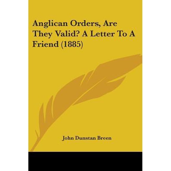 Anglican Orders, Are They Valid? a Letter to a Friend (1885) Paperback