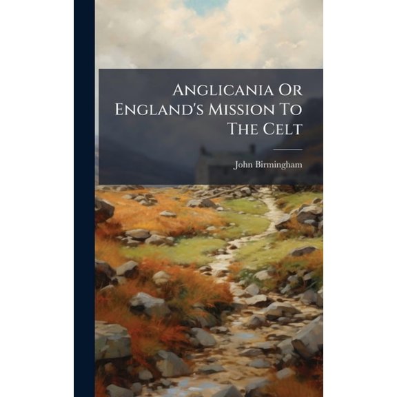 Anglicania Or England's Mission To The Celt, (Hardcover)