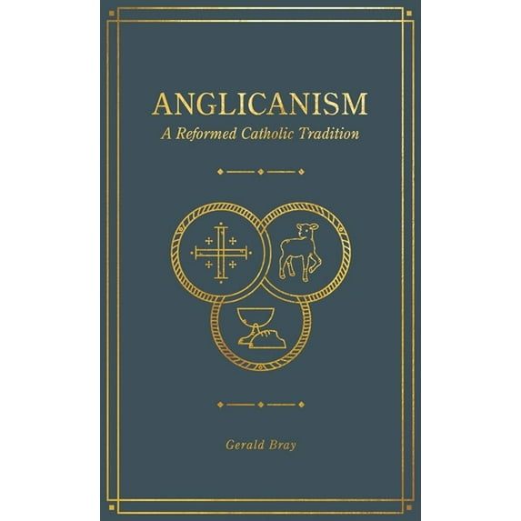 Anglicanism: A Reformed Catholic Tradition, (Hardcover)