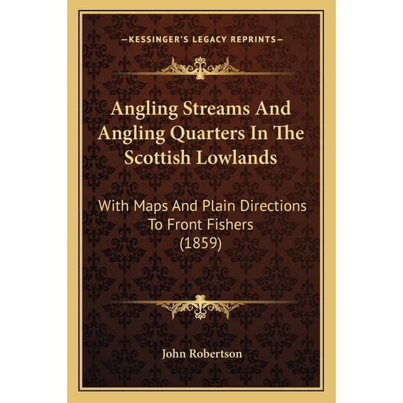 Angling Streams And Angling Quarters In The Scottish Lowlands : With Maps And Plain Directions To Front Fishers (1859) (Paperback)