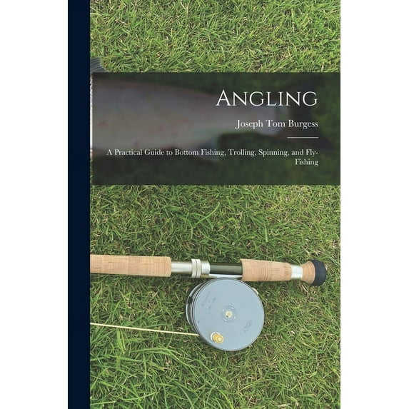 Angling : a Practical Guide to Bottom Fishing, Trolling, Spinning, and Fly-fishing (Paperback)