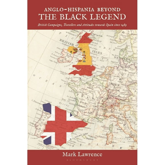 Anglo-Hispania Beyond the Black Legend: British Campaigns, Travellers and Attitudes Towards Spain Since 1489, (Hardcover)