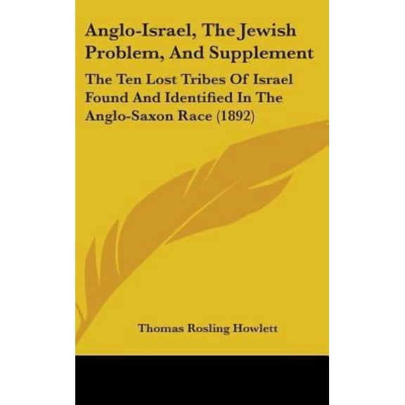 Anglo-Israel, The Jewish Problem, And Supplement : The Ten Lost Tribes Of Israel Found And Identified In The Anglo-Saxon Race (1892) (Hardcover)
