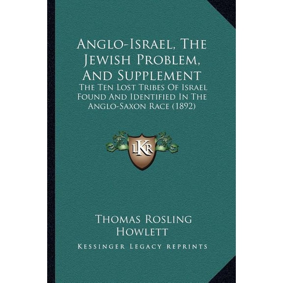 Anglo-Israel, The Jewish Problem, And Supplement : The Ten Lost Tribes Of Israel Found And Identified In The Anglo-Saxon Race (1892) (Paperback)