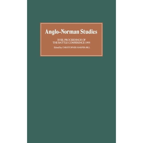 Anglo-Norman Studies Anglo-Norman Studies XVIII: Proceedings of the Battle Conference 1995, Book 18, (Hardcover)