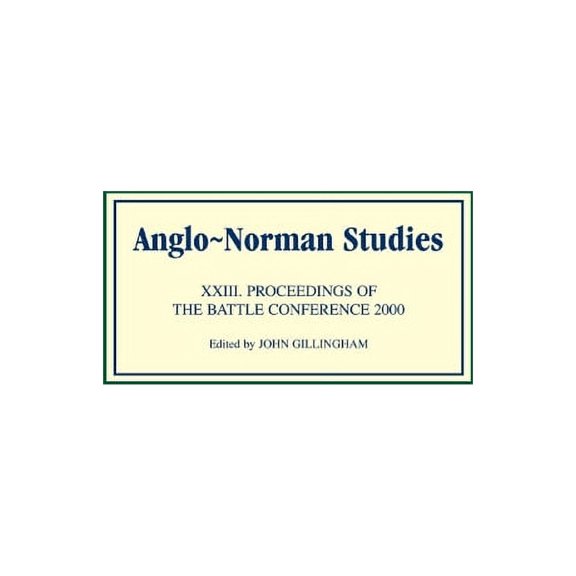 Anglo-Norman Studies Anglo-Norman Studies XXIII: Proceedings of the Battle Conference 2000, Book 23, (Hardcover)