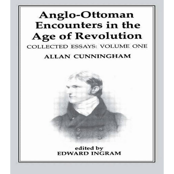 Anglo-Ottoman Encounters in the Age of Revolution: The Collected Essays of Allan Cunningham, Volume 1, (Hardcover)