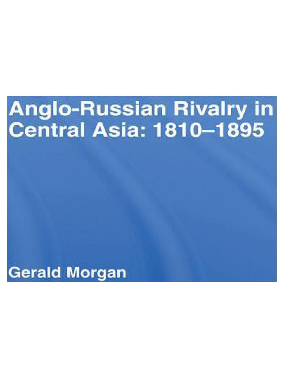 Anglo-Russian Rivalry in Central Asia 1810-1895, (Paperback) - Walmart.com