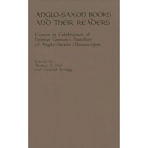 Anglo-Saxon Books and Their Readers : Essays in Celebration of Helmut Gneuss's Handlist of Anglo-Saxon Manuscripts