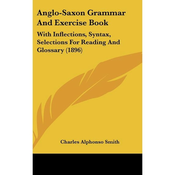 Anglo-Saxon Grammar And Exercise Book : With Inflections, Syntax, Selections For Reading And Glossary (1896) (Hardcover)