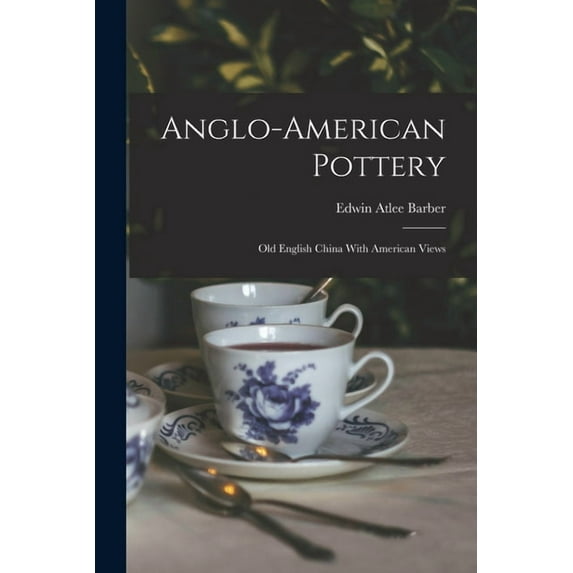 Anglo-american Pottery: Old English China With American Views, (Paperback)