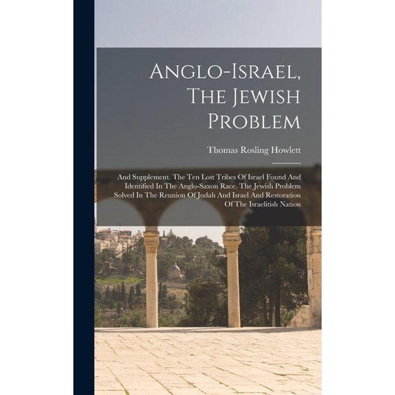 Anglo-israel, The Jewish Problem: And Supplement. The Ten Lost Tribes Of Israel Found And Identified In The Anglo-saxon , (Hardcover)