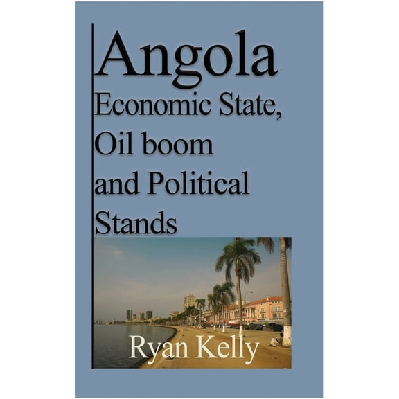 Angola Economic State, Oil boom and Political Stands: Angolan War and the facts, (Paperback)