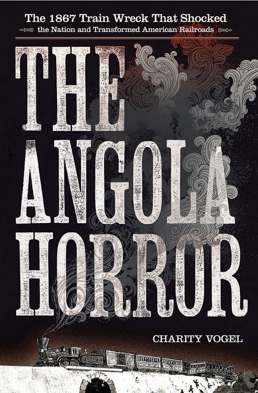 Angola Horror: The 1867 Train Wreck That Shocked the Nation and Transformed American Railroads, (Hardcover)