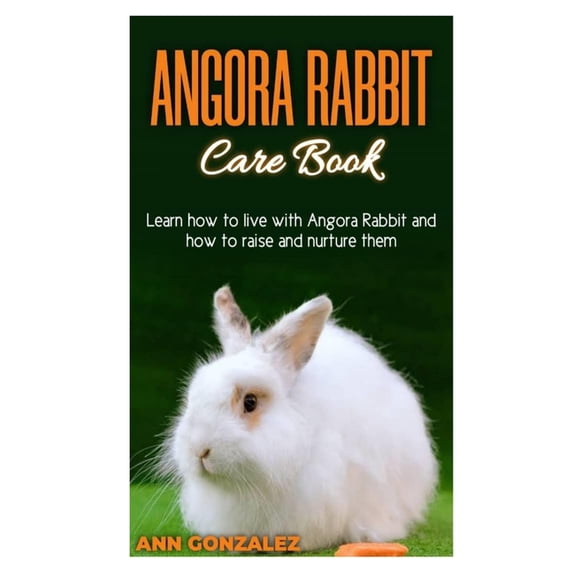 Angora Rabbit Care Book: Learn how to live with Angora Rabbit and how to raise and nurture them., (Paperback)