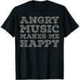thumbnail image 1 of Angry Music Makes Me Happy - Funny Angry Music Lover T-Shirt, 1 of 3